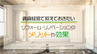 アパート・マンションの賃貸経営で抑えておきたいリフォーム・リノベーションのメリットや効果