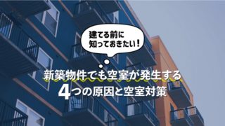 建てる前に知っておきたい！新築物件でも空室が発生する4つの原因と空室対策