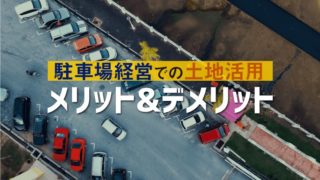 駐車場経営での土地活用をするには|メリット・デメリット